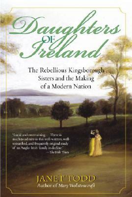 Daughters of Ireland: The Rebellious Kingsborough Sisters and the Making of a Modern Nation by Janet Todd