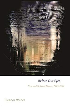 Before Our Eyes: New and Selected Poems, 1975–2017 (Princeton Series of Contemporary Poets Book 145) by Eleanor Wilner