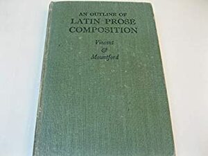 Outline of Latin Prose Composition by C.J. Vincent, J.F. Mountford