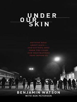 Under Our Skin: Getting Real about Race--and Getting Free from the Fears and Frustrations that Divide Us by Benjamin Watson, J.D. Jackson