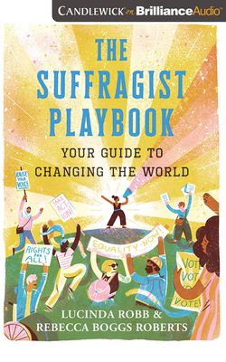 The Suffragist Playbook: Your Guide to Changing the World by Lucinda Robb, Rebecca Boggs Roberts