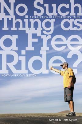 No Such Thing as a Free Ride?: A Collection of Hitchhiking Tales by Simon Sykes, Tom Sykes