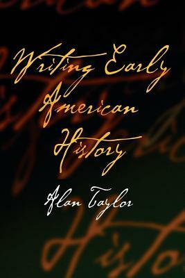 Writing Early American History by Alan Taylor
