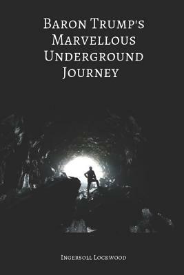 Baron Trump's Marvellous Underground Journey (Annotated) by Ingersoll Lockwood