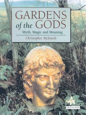 Gardens of the Gods: Myth, Magic and Meaning by Christopher McIntosh