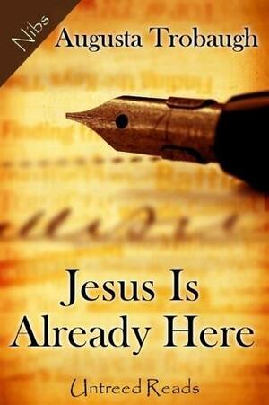 Jesus Is Already Here by Augusta Trobaugh