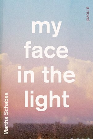 My Face in the Light by Martha Schabas