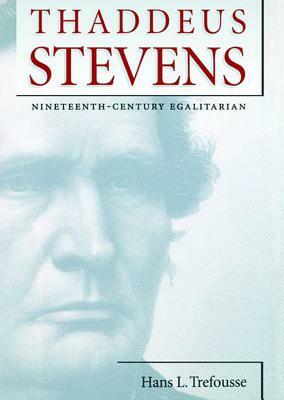 Thaddeus Stevens: Nineteenth-Century Egalitarian by Hans L. Trefousse