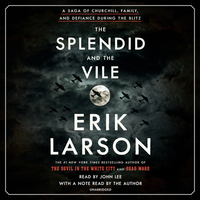 The Splendid and the Vile: A Saga of Churchill, Family, and Defiance During the Blitz by Erik Larson