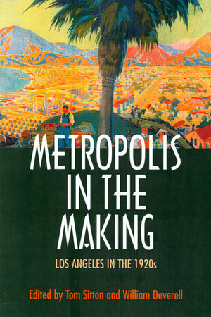 Metropolis in the Making: Los Angeles in the 1920s by Tom Sitton