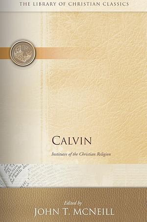 Institutes of the Christian Religion by John Calvin