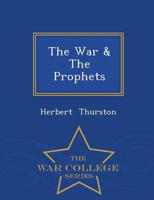 The War & the Prophets - War College Series by Herbert Thurston