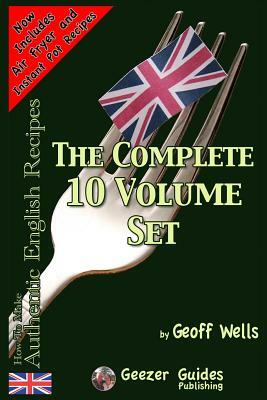 How To Make Authentic English Recipes - The Complete 10 Volume Set by Geoff Wells