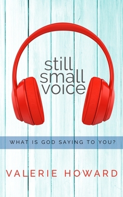 Still Small Voice: What is God Saying to You? by Valerie Howard