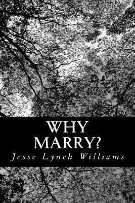 Why Marry?: A Comedy in Three Acts by Jesse Lynch Williams