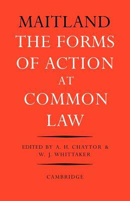 The Forms of Action at Common Law: A Course of Lectures by A. H. Chaytor, Frederic William Maitland, W. J. Whittaker