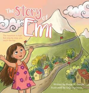 The Story of Emi: The mountain is high, but step by step you reach the top. by Muriel M. Garcia