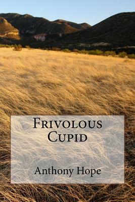 Frivolous Cupid by Anthony Hope