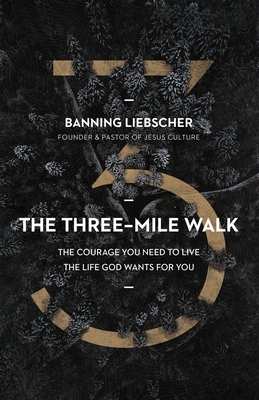 The Three-Mile Walk: The Courage You Need to Live the Life God Wants for You by Banning Liebscher