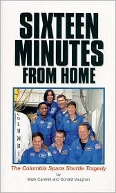 Sixteen Minutes from Home: The Columbia Space Shuttle Tragedy by Mark Cantrell