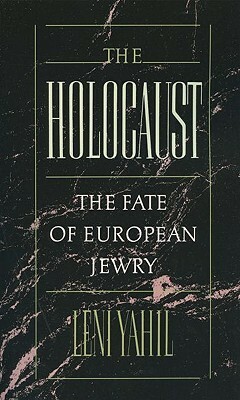 The Holocaust: The Fate of European Jewry, 1932-1945 (Studies in Jewish History) by Haya Galai, Ina Friedman, Leni Yahil