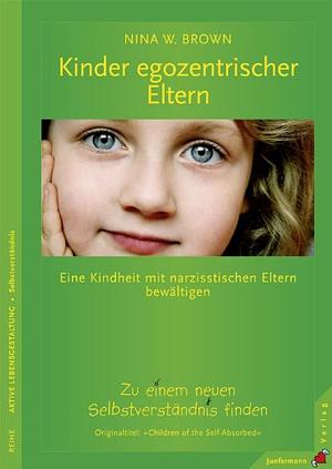 Kinder egozentrischer Eltern: eine Kindheit mit narzisstischen Eltern bewältigen ; zu einem neuen Selbstverständnis finden by Nina W. Brown