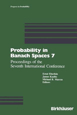 Probability in Banach Spaces 7: Proceedings of the Seventh International Conference by James Külbs, Michael B. Marcus, Ernst Eberlein