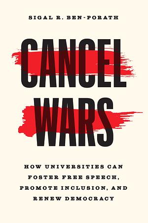 Cancel Wars: How Universities Can Foster Free Speech, Promote Inclusion, and Renew Democracy by Sigal R. Ben-Porath