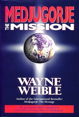 Medjugorje: The Mission by Wayne Weible