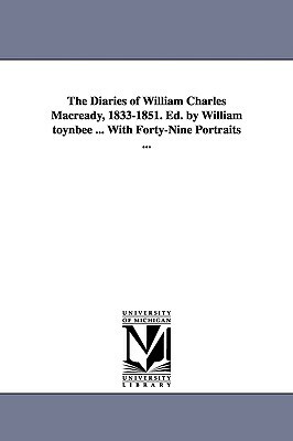 The Diaries of William Charles Macready, 1833-1851. Ed. by William Toynbee ... with Forty-Nine Portraits ... by William Charles Macready