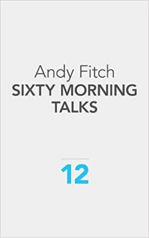 Sixty Morning Talks by Andy Fitch