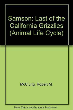 Samson, Last of the California Grizzlies by Robert M. McClung