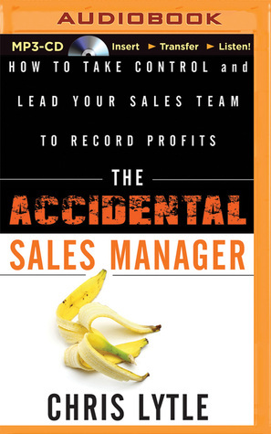 The Accidental Sales Manager: How to Take Control and Lead Your Sales Team to Record Profits by Ax Norman, Chris Lytle