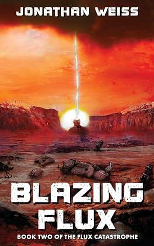 Blazing Flux: Book Two of The Flux Catastrophe by Jonathan Weiss, Jonathan Weiss