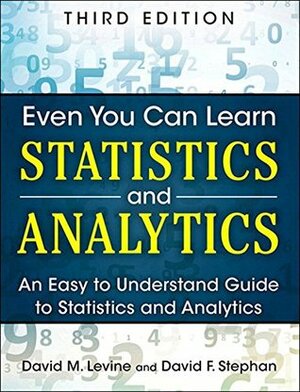 Even You Can Learn Statistics and Analytics: An Easy to Understand Guide to Statistics and Analytics by David M. Levine, David F. Stephan