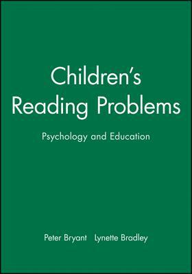 Children's Reading Problems: Psychology and Education by Peter Bryant, Lynette Bradley