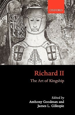 Richard II: The Art of Kingship by Anthony Goodman, James Gillespie