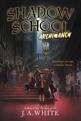 Shadow School #1: Archimancy by J.A. White, J.A. White