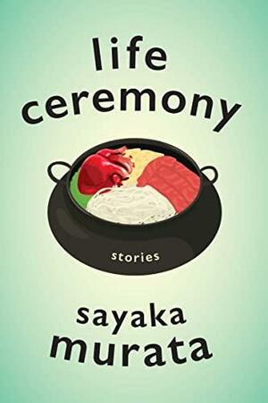 Life Ceremony: Stories by Ginny Tapley Takemori, Sayaka Murata