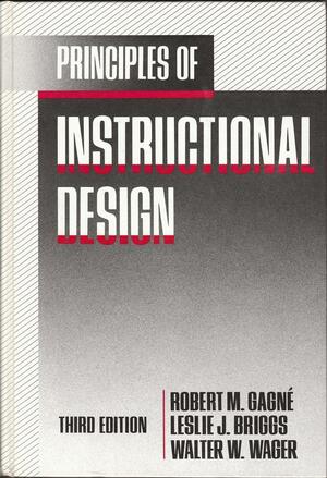 Principles of instructional design by Walter W. Wager, Leslie J. Briggs, Robert M. Gagne