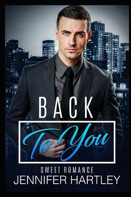 Back To You: Clean Second Chance Romance by Jennifer Hartley