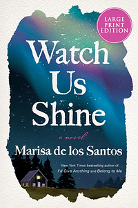 Watch Us Shine by Marisa de los Santos