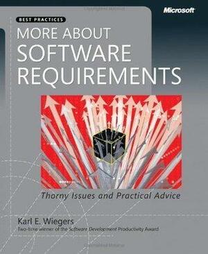 More About Software Requirements: Thorny Issues and Practical Advice by Karl Wiegers, Karl Wiegers