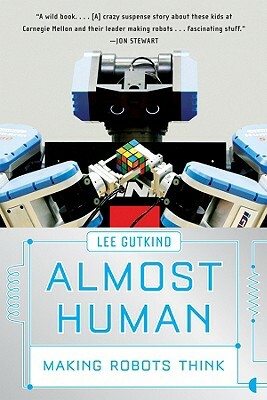 Almost Human: Making Robots Think by Lee Gutkind