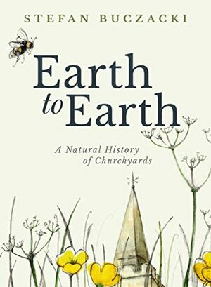 Earth to Earth: A Natural History of Churchyards by Stefan Buczacki