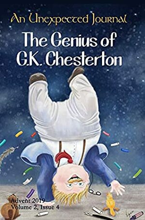 An Unexpected Journal: The Genius of G.K. Chesterton: A Reflection on His Works. by Donald W. Catchings Jr., G.K. Chesterton, Clark Weidner, Donald Catchings, Joseph Pearce, Michael Ward, Melissa Travis, Rebekah Valerius, Mark Linville, Shawn White, Nancy Brown