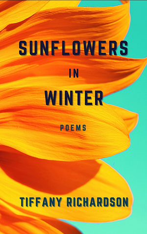 Sunflowers in the winter poems by Tiffanya Richardson