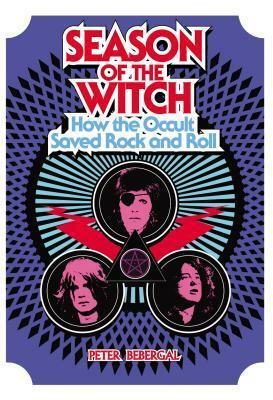 Season of the Witch: How the Occult Saved Rock and Roll by Peter Bebergal