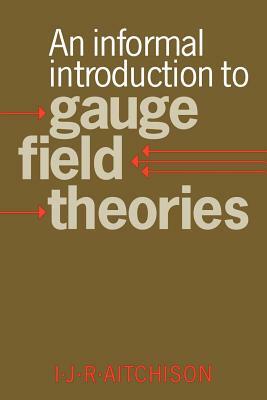 An Informal Introduction to Gauge Field Theories by Ian J. R. Aitchison