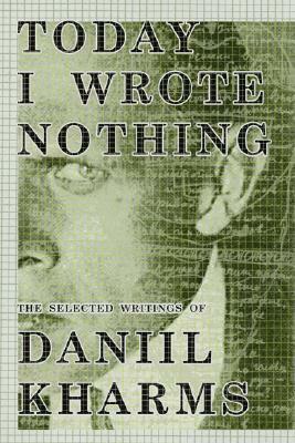 Today I Wrote Nothing: The Selected Writings by Matvei Yankelevich, Daniil Kharms